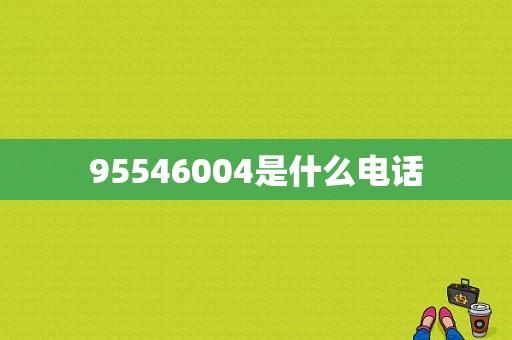 95546004是什么电话